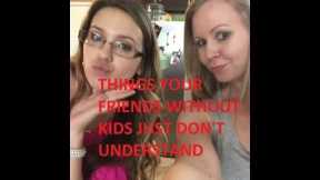 Things Your Friends Without Kids Just Don't Understand