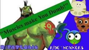r/FatLogic -- Muscles Make You The Dumb!  -- r/DeChonkers