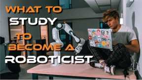 What to Study to Become a Roboticist?